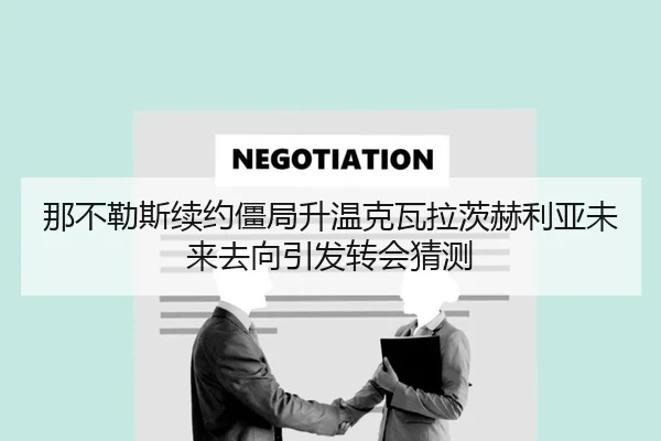 那不勒斯续约僵局升温克瓦拉茨赫利亚未来去向引发转会猜测